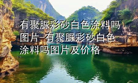 有聚脲彩砂白色涂料嗎圖片-有聚脲彩砂白色涂料嗎圖片及價格
