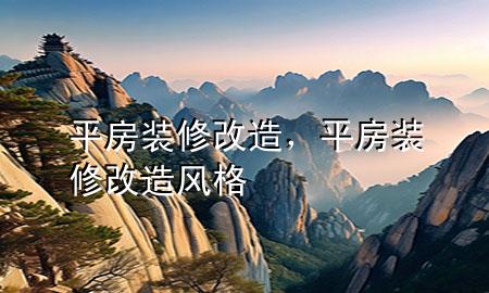 平房裝修改造，平房裝修改造風格