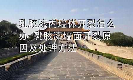 乳膠漆內(nèi)墻體開裂怎么辦-乳膠漆墻面開裂原因及處理方法