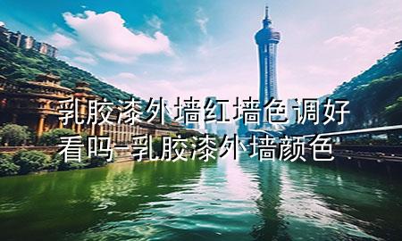 乳膠漆外墻紅墻色調(diào)好看嗎-乳膠漆外墻顏色