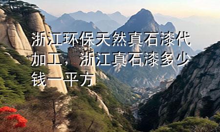 浙江環(huán)保天然真石漆代加工，浙江真石漆多少錢(qián)一平方