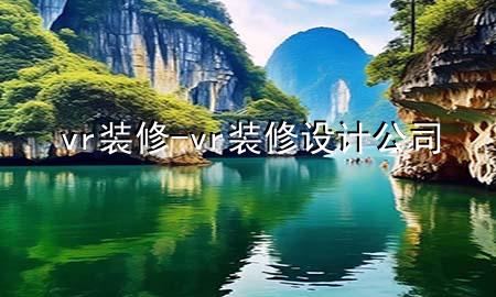 vr 裝修-vr裝修設(shè)計(jì)公司
