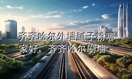 齊齊哈爾外墻膩?zhàn)臃勰募液茫R齊哈爾刷墻