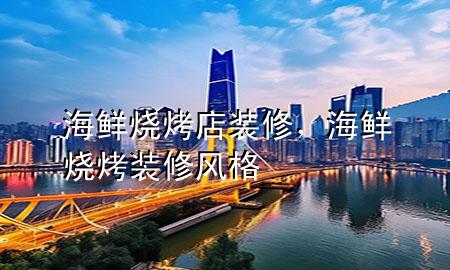 海鮮燒烤店裝修，海鮮燒烤裝修風格