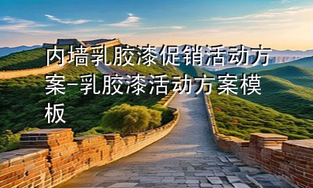 內(nèi)墻乳膠漆促銷活動(dòng)方案-乳膠漆活動(dòng)方案模板