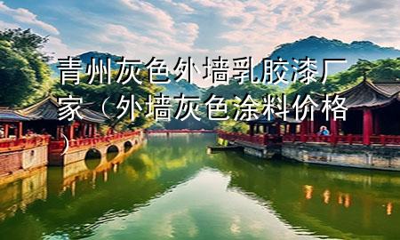 青州灰色外墻乳膠漆廠(chǎng)家（外墻灰色涂料價(jià)格）
