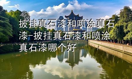披掛真石漆和噴涂真石漆-披掛真石漆和噴涂真石漆哪個好