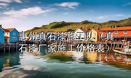 惠州真石漆施工隊（真石漆廠家施工價格表）