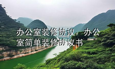 辦公室裝修協(xié)議，辦公室簡(jiǎn)單裝修協(xié)議書(shū)