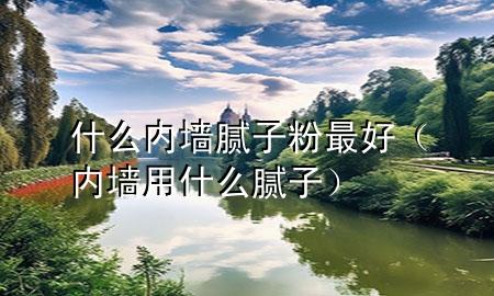 什么內(nèi)墻膩?zhàn)臃圩詈茫▋?nèi)墻用什么膩?zhàn)樱?>
             </div>
             <!--文章無圖的情況下插入一張圖片end-->
              
      <p>大家好，今天小編關(guān)注到一個(gè)比較有意思的話題，就是關(guān)于什么內(nèi)墻膩?zhàn)臃圩詈玫膯栴}，于是小編就整理了1個(gè)相關(guān)介紹什么內(nèi)墻膩?zhàn)臃圩詈玫慕獯?，讓我們一起看看吧?/p><ol type=