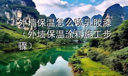 外墻保溫怎么噴乳膠漆（外墻保溫涂料施工步驟）