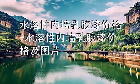 水溶性內(nèi)墻乳膠漆價(jià)格-水溶性內(nèi)墻乳膠漆價(jià)格及圖片