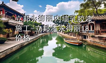 立邦永德麗內(nèi)墻乳膠漆施工-立邦漆永得麗18l價(jià)格