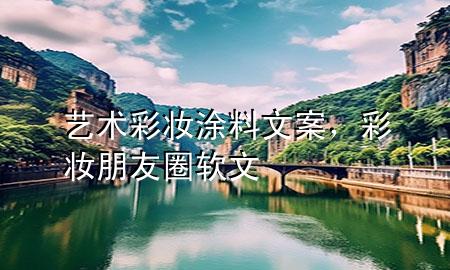 藝術(shù)彩妝涂料文案，彩妝朋友圈軟文