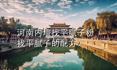 河南內(nèi)墻找平膩?zhàn)臃郏ㄕ移侥佔(zhàn)拥呐浞剑?>
             </div>
             <!--文章無(wú)圖的情況下插入一張圖片end-->
              
      <p>大家好，今天小編關(guān)注到一個(gè)比較有意思的話題，就是關(guān)于河南內(nèi)墻找平膩?zhàn)臃鄣膯栴}，于是小編就整理了1個(gè)相關(guān)介紹河南內(nèi)墻找平膩?zhàn)臃鄣慕獯穑屛覀円黄鹂纯窗伞?/p><ol type=