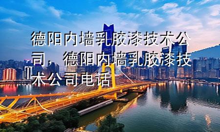 德陽內(nèi)墻乳膠漆技術(shù)公司，德陽內(nèi)墻乳膠漆技術(shù)公司電話
