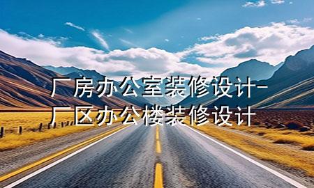 廠房辦公室裝修設(shè)計-廠區(qū)辦公樓裝修設(shè)計