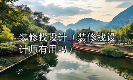 裝修找設(shè)計(jì)（裝修找設(shè)計(jì)師有用嗎）