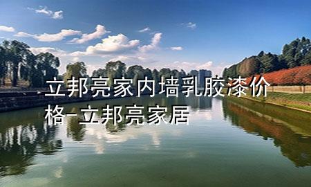 立邦亮家內(nèi)墻乳膠漆價格-立邦亮家居