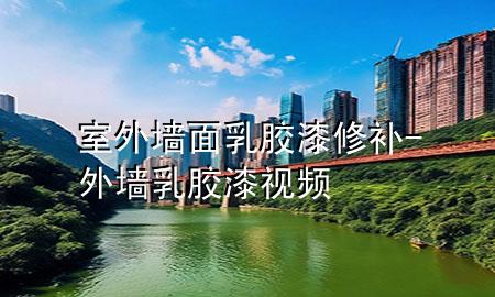 室外墻面乳膠漆修補(bǔ)-外墻乳膠漆視頻