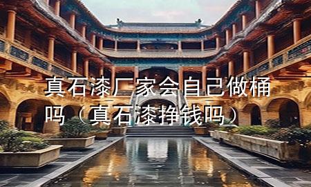 真石漆廠家會(huì)自己做桶嗎（真石漆掙錢嗎）