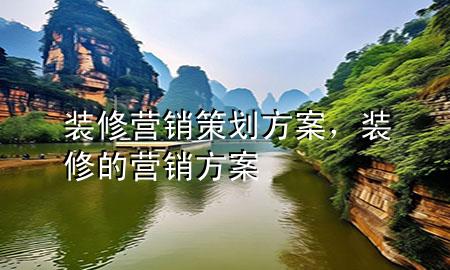 裝修營銷策劃方案，裝修的營銷方案