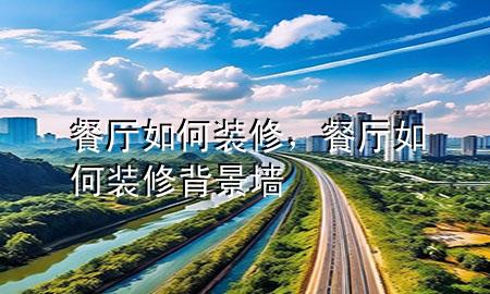 餐廳如何裝修，餐廳如何裝修背景墻