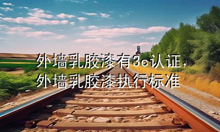 外墻乳膠漆有3c認(rèn)證，外墻乳膠漆執(zhí)行標(biāo)準(zhǔn)