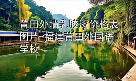 莆田外墻乳膠漆價(jià)格表圖片-福建莆田外國語學(xué)校
