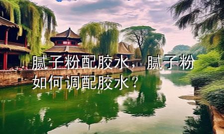 膩?zhàn)臃叟淠z水，膩?zhàn)臃廴绾握{(diào)配膠水？