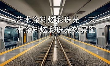 藝術(shù)涂料炫彩珠光（藝術(shù)涂料炫彩珠光效果圖）