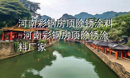 河南彩鋼房頂除銹涂料-河南彩鋼房頂除銹涂料廠家