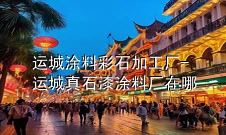 運城涂料彩石加工廠-運城真石漆涂料廠在哪