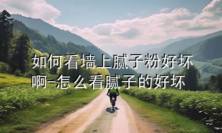 如何看墻上膩?zhàn)臃酆脡陌?怎么看膩?zhàn)拥暮脡?>
             </div>
             <!--文章無圖的情況下插入一張圖片end-->
              
      <p>大家好，今天小編關(guān)注到一個(gè)比較有意思的話題，就是關(guān)于如何看墻上膩?zhàn)臃酆脡陌〉膯栴}，于是小編就整理了1個(gè)相關(guān)介紹如何看墻上膩?zhàn)臃酆脡陌〉慕獯穑屛覀円黄鹂纯窗伞?/p><ol type=