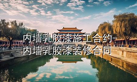 內墻乳膠漆施工合約-內墻乳膠漆裝修合同