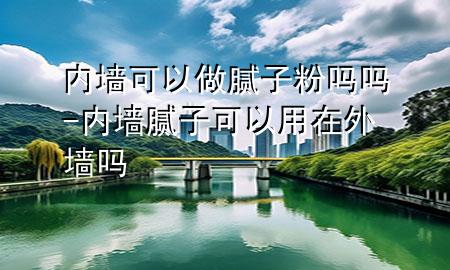 內(nèi)墻可以做膩?zhàn)臃蹎釂?內(nèi)墻膩?zhàn)涌梢杂迷谕鈮?>
             </div>
             <!--文章無(wú)圖的情況下插入一張圖片end-->
              
      <p>大家好，今天小編關(guān)注到一個(gè)比較有意思的話題，就是關(guān)于內(nèi)墻可以做膩?zhàn)臃蹎釂岬膯?wèn)題，于是小編就整理了1個(gè)相關(guān)介紹內(nèi)墻可以做膩?zhàn)臃蹎釂岬慕獯?，讓我們一起看看吧?/p><ol type=