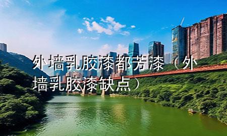 外墻乳膠漆都芳漆（外墻乳膠漆缺點(diǎn)）