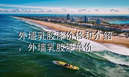 外墻乳膠漆價(jià)格和介紹，外墻乳膠漆單價(jià)