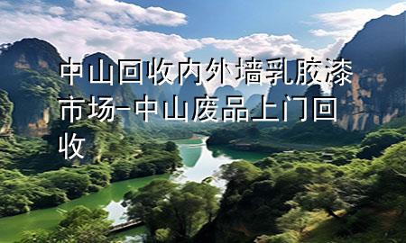 中山回收內(nèi)外墻乳膠漆市場-中山廢品上門回收