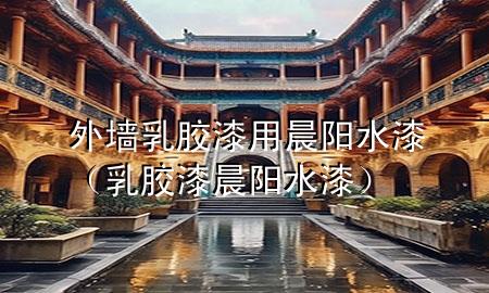 外墻乳膠漆用晨陽(yáng)水漆（乳膠漆 晨陽(yáng)水漆）