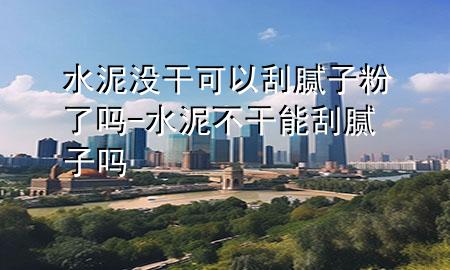 水泥沒(méi)干可以刮膩?zhàn)臃哿藛?水泥不干能刮膩?zhàn)訂?>
             </div>
             <!--文章無(wú)圖的情況下插入一張圖片end-->
              
      <p>大家好，今天小編關(guān)注到一個(gè)比較有意思的話題，就是關(guān)于水泥沒(méi)干可以刮膩?zhàn)臃哿藛岬膯?wèn)題，于是小編就整理了1個(gè)相關(guān)介紹水泥沒(méi)干可以刮膩?zhàn)臃哿藛岬慕獯?，讓我們一起看看吧?/p><ol type=