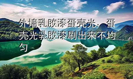 外墻乳膠漆 蛋殼光，蛋殼光乳膠漆刷出來不均勻