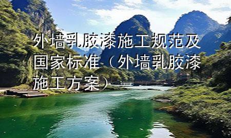 外墻乳膠漆施工規(guī)范及國(guó)家標(biāo)準(zhǔn)（外墻乳膠漆施工方案）