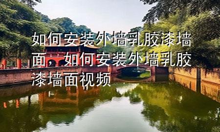 如何安裝外墻乳膠漆墻面，如何安裝外墻乳膠漆墻面視頻